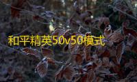 和平精英50v50模式版特色光子工作室群高品质出品
